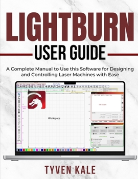 Paperback Lightburn User Guide: A Complete Manual to Use this Software for Designing and Controlling Laser Machines with Ease Book