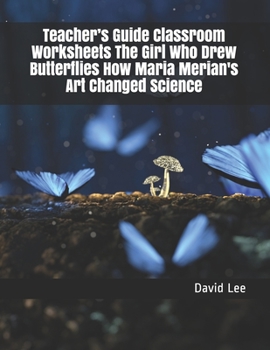 Paperback Teacher's Guide Classroom Worksheets The Girl Who Drew Butterflies How Maria Merian's Art Changed Science Book