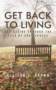 Paperback Get Back to Living: Navigating Through the Loss of Your Spouse Book