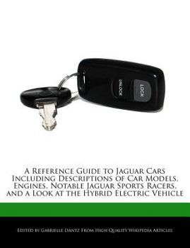 Paperback A Reference Guide to Jaguar Cars Including Descriptions of Car Models, Engines, Notable Jaguar Sports Racers, and a Look at the Hybrid Electric Vehicl Book