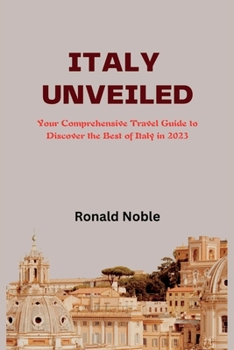 Paperback Italy Unveiled: Your Comprehensive Travel Guide to Discover the Best of Italy in 2023 Book