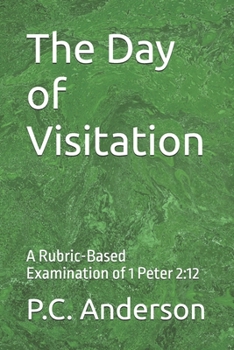 Paperback The Day of Visitation: A Rubric-Based Examination of 1 Peter 2:12 Book