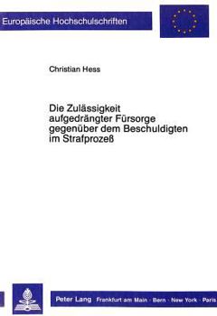Die Zulaessigkeit Aufgedraengter Fuersorge Gegenueber Dem Beschuldigten Im Strafprozeß