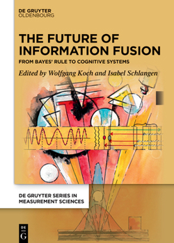 Hardcover The Future of Information Fusion: From Bayes' Rule to Cognitive Systems Book