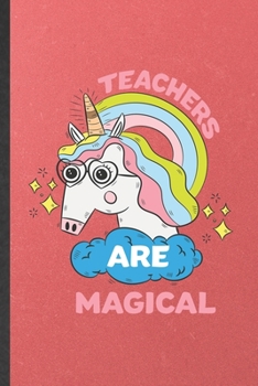 Teachers Are Magical: Funny Blank Lined Notebook/ Journal For Grade High School Teacher, Best Teacher Appreciation, Inspirational Saying Unique Special Birthday Gift Idea Modern 6x9 110 Pages