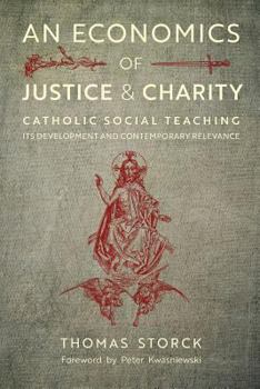 Paperback An Economics of Justice and Charity: Catholic Social Teaching, Its Development and Contemporary Relevance Book