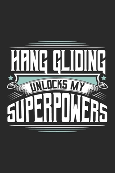 Hang Gliding Unlocks My Superpowers: Funny Cool Hang Glider Journal | Notebook | Workbook | Diary | Planner - 6x9 - 120 Quad Paper Pages With An ... For Hang Glider, Hang Gliding Instructors
