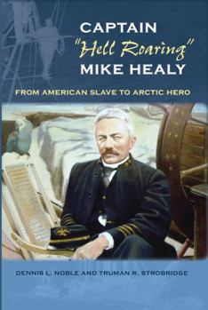 Captain "Hell Roaring" Mike Healy: From American Slave to Arctic Hero - Book  of the New Perspectives on Maritime History and Nautical Archaeology