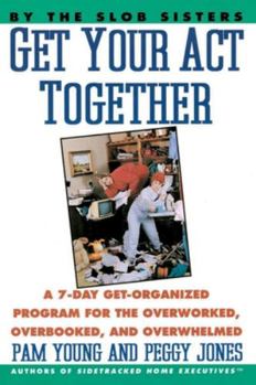 Paperback Get Your Act Together: 7-Day Get-Organized Program for the Overworked, Overbooked, and Overwhelmed, a Book