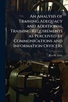 Paperback An Analysis of Training Adequacy and Additional Training Requirements as Perceived by Communications and Information Officers Book