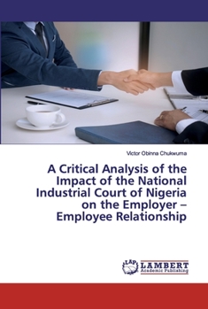 Paperback A Critical Analysis of the Impact of the National Industrial Court of Nigeria on the Employer - Employee Relationship Book