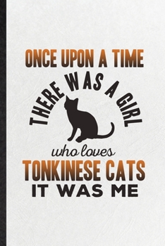 Paperback Once Upon a Time There Was a Girl Who Loves Tonkinese Cats It Was Me: Funny Blank Lined Notebook/ Journal For Pet Kitten Trainer, Tonkinese Cat Owner, Book