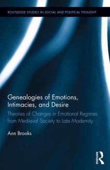 Hardcover Genealogies of Emotions, Intimacies, and Desire: Theories of Changes in Emotional Regimes from Medieval Society to Late Modernity Book