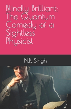 Paperback Blindly Brilliant: The Quantum Comedy of a Sightless Physicist Book