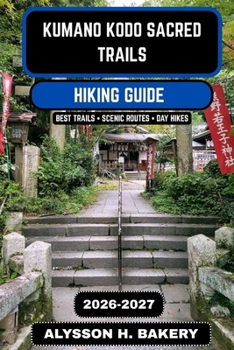 Kumano Kodo Sacred Trails Hiking Guide 2026–2027: The Complete Pilgrimage Routes, Maps, and Cultural Journey Through Japan’s Ancient Mountains (TrailWise 2025 Hiking Edition)