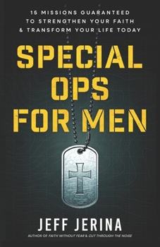 Special Ops for Men: 15 Missions Guaranteed to Strengthen Your Faith and Transform Your Life Today