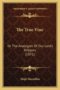 Paperback The True Vine: Or The Analogies Of Our Lord's Allegory (1871) Book