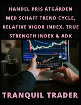 Paperback Handel Pris Åtgärden Med Schaff Trend Cycle, Relative Vigor Index, True Strength Index & Adx [Swedish] Book