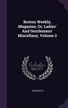 Hardcover Boston Weekly, Magazine, Or, Ladies' and Gentlemens' Miscellany, Volume 2 Book