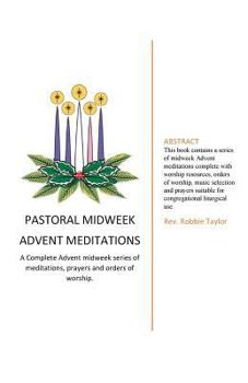 Pastoral Midweek Advent Meditations: A Complete Advent midweek series of meditations, prayers and orders of worship.