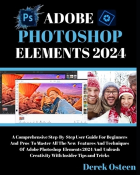 Paperback Adobe Photoshop Elements 2024 Mastery: A Step-By-Step User Guide for Beginners and Pros: Unleash the Power of Adobe Photoshop Elements 2024 with This Book