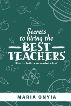 Paperback Secrets to Hiring the Best Teachers: How to build a successful school Book