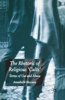 Paperback The Rhetoric of Religious Cults: Terms of Use and Abuse Book