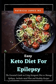 Paperback Easy Keto Diet For Epilepsy: The Essential Guide on Using Ketogenic Diet to Manage Epilepsy, Includes meal Plan and Healthy Recipes Book