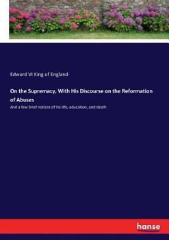 Paperback On the Supremacy, With His Discourse on the Reformation of Abuses: And a few brief notices of his life, education, and death Book