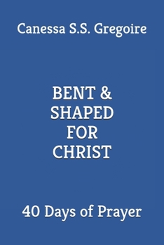 Paperback Bent & Shaped for Christ: 40 Days of Prayer Book