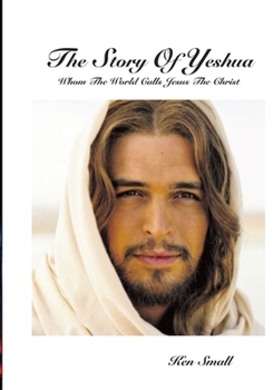Paperback The Story Of Yeshua: Whom The World Calls Jesus, The Christ Book