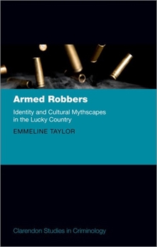 Hardcover Armed Robbers: Identity and Cultural Mythscapes in the Lucky Country Book