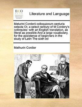 Paperback Maturini Corderii colloquiorum centuria selecta Or, a select century of M Cordery's colloquies: with an English translation, as literal as possible An Book