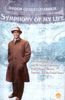 Paperback Symphony of My Life: The Challenging Times and My Variant Experiences from Ethiopia, Bhutan, Tanzania, and the United States Book