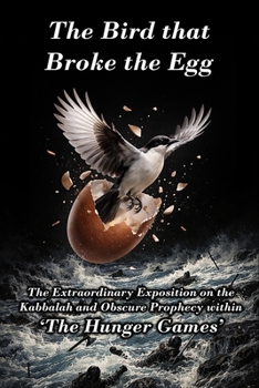 The Bird that Broke the Egg: The Extraordinary Exposition on the Kabbalah and Obscure Prophecy within ‘The Hunger Games’