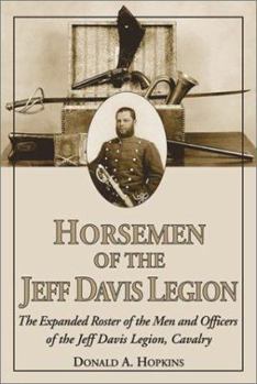 Horsemen of the Jeff Davis Legion: The Expanded Roster of the Men and Officers of the Jeff Davis Legion, Cavalry