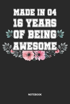 Made in 04 16 Years of Being Awesome Notebook: Dotted Lined Sweet Sixteen Notebook (6x9 inches) ideal as a Sweet 16 Journal. Perfect as a Sweet 16 ... Party. Great gift for Girls and Teens