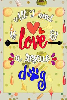 Paperback All I need is love & a rescue dog: Puppy Dog Breed Notebook for Pet Owners and Lovers Book