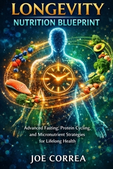 Longevity Nutrition Blueprint: Advanced Fasting, Protein Cycling, and Micronutrient Strategies for Lifelong Health (Advanced Techniques in Longevity)