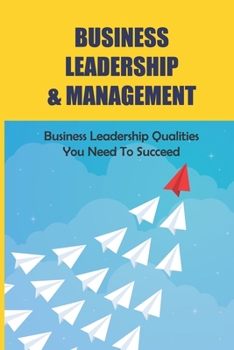 Paperback Business Leadership & Management: Business Leadership Qualities You Need To Succeed: Leadership Styles Book