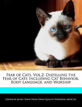 Fear of Cats : Dispelling the Fear of Cats Including Cat Behavior, Body Language, and Worship