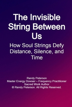 Paperback The Invisible String Between Us: How Soul Tethers Defy Distance, Silence, and Time Book