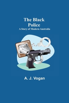 Paperback The Black Police: A Story of Modern Australia Book