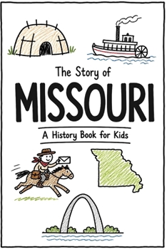 The Story of Missouri - A History Book for Kids: A Fun and Educational Illustrated Missouri History Book for Kids with Fast Facts and Easy Reading for Young Readers (US History for Kids)