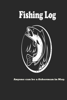 Paperback Anyone can be a fisherman in May.: Fishing Log: Blank Lined Journal Notebook, 100 Pages, Soft Matte Cover, 6 x 9 In Book