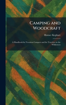 Camping and Woodcraft: A Handbook for Vacation Campers and for Travelers in the Wilderness