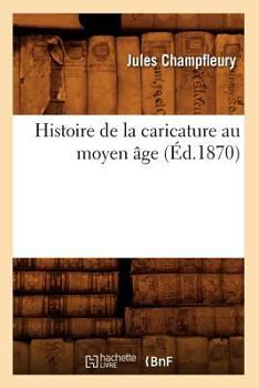Histoire de La Caricature Au Moyen A[ge (A0/00d.1870)
