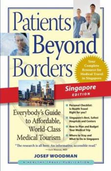 Patients Beyond Borders Singapore Edition: Everybody's Guide to Affordable, World-Class Medical Tourism