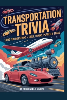 Transportation Trivia – 1,000 Fun Questions on Cars, Trains, Planes & Space