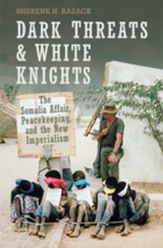 Paperback Dark Threats and White Knights: The Somalia Affair, Peacekeeping, and the New Imperialism Book
